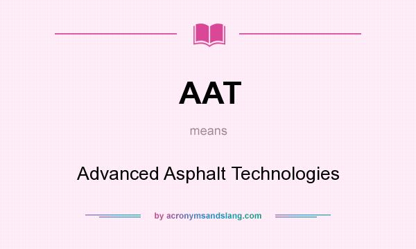 What does AAT mean? It stands for Advanced Asphalt Technologies
