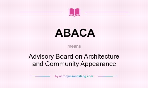 What does ABACA mean? It stands for Advisory Board on Architecture and Community Appearance