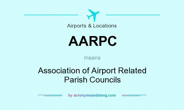 What does AARPC mean? It stands for Association of Airport Related Parish Councils