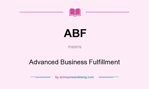 What does ABF mean? It stands for Advanced Business Fulfillment
