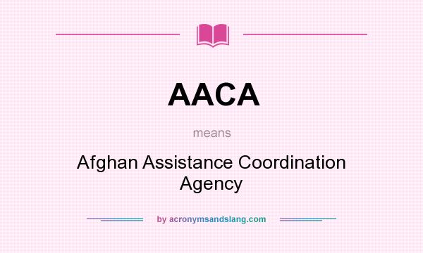 What does AACA mean? It stands for Afghan Assistance Coordination Agency