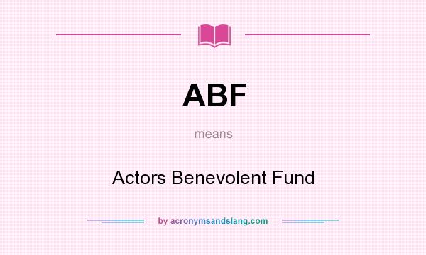 What does ABF mean? It stands for Actors Benevolent Fund