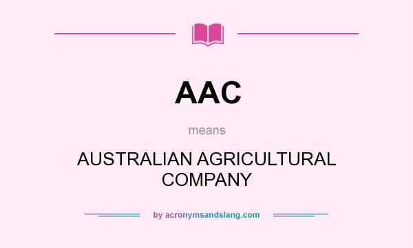 What does AAC mean? It stands for AUSTRALIAN AGRICULTURAL COMPANY