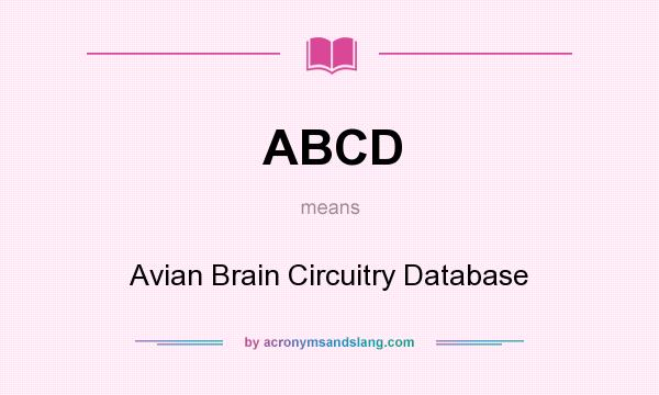 What does ABCD mean? It stands for Avian Brain Circuitry Database