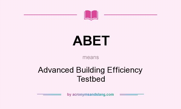 What does ABET mean? It stands for Advanced Building Efficiency Testbed