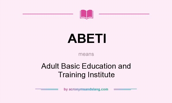 What does ABETI mean? It stands for Adult Basic Education and Training Institute