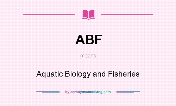 What does ABF mean? It stands for Aquatic Biology and Fisheries