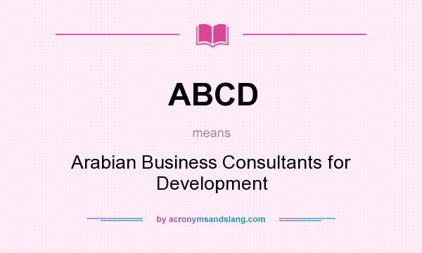 What does ABCD mean? It stands for Arabian Business Consultants for Development