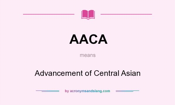 What does AACA mean? It stands for Advancement of Central Asian
