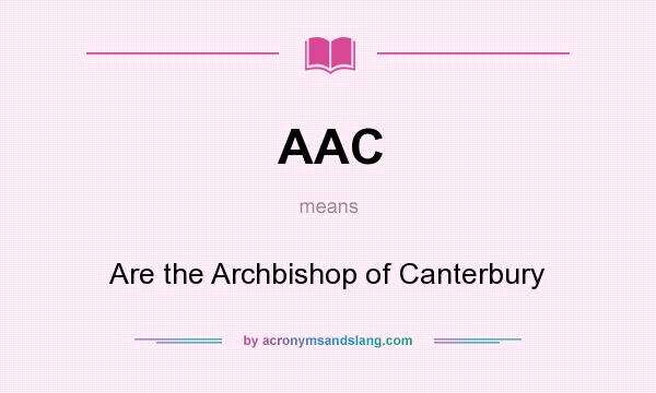 What does AAC mean? It stands for Are the Archbishop of Canterbury