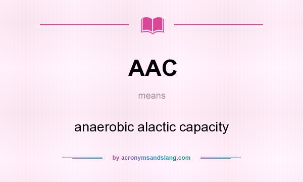 What does AAC mean? It stands for anaerobic alactic capacity