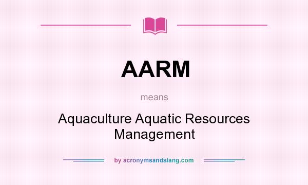What does AARM mean? It stands for Aquaculture Aquatic Resources Management