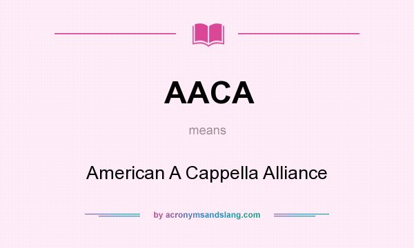 What does AACA mean? It stands for American A Cappella Alliance