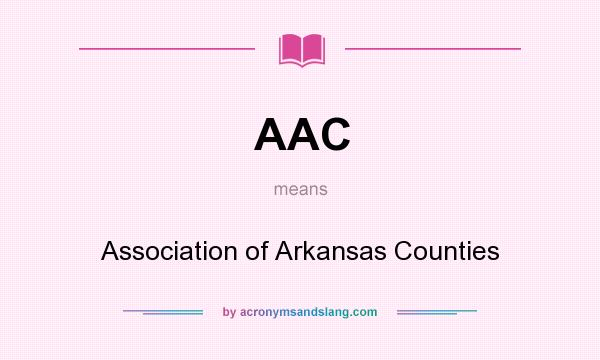 What does AAC mean? It stands for Association of Arkansas Counties