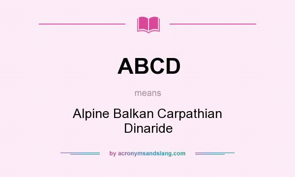 What does ABCD mean? It stands for Alpine Balkan Carpathian Dinaride
