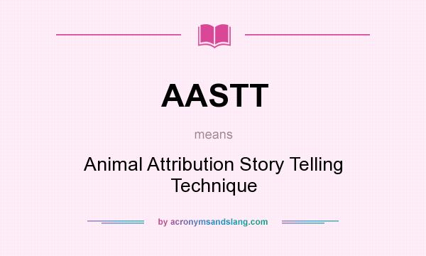 What does AASTT mean? It stands for Animal Attribution Story Telling Technique
