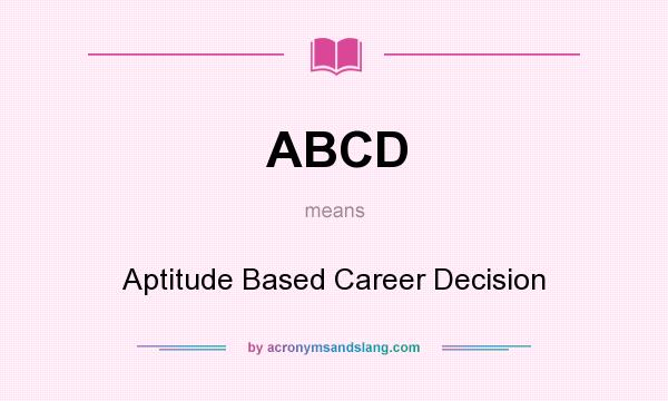What does ABCD mean? It stands for Aptitude Based Career Decision