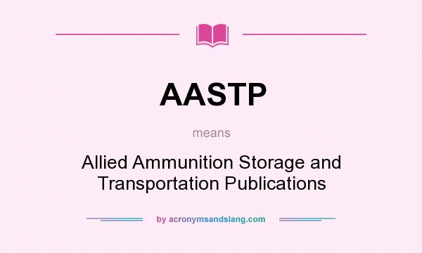 What does AASTP mean? It stands for Allied Ammunition Storage and Transportation Publications