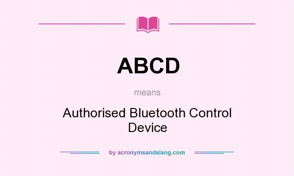 What does ABCD mean? It stands for Authorised Bluetooth Control Device