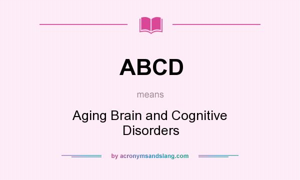What does ABCD mean? It stands for Aging Brain and Cognitive Disorders