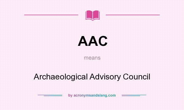 What does AAC mean? It stands for Archaeological Advisory Council