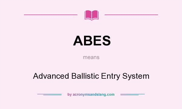 What does ABES mean? It stands for Advanced Ballistic Entry System