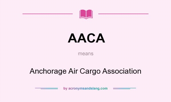 What does AACA mean? It stands for Anchorage Air Cargo Association