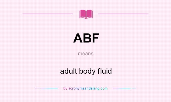 What does ABF mean? It stands for adult body fluid