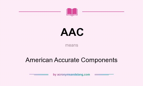 What does AAC mean? It stands for American Accurate Components