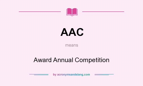 What does AAC mean? It stands for Award Annual Competition