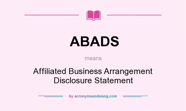 What does ABADS mean? It stands for Affiliated Business Arrangement Disclosure Statement