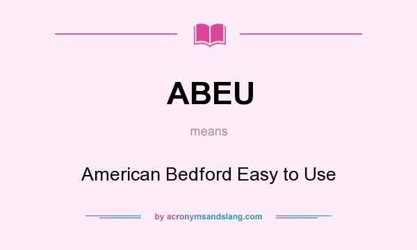 What does ABEU mean? It stands for American Bedford Easy to Use