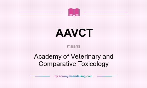 What does AAVCT mean? It stands for Academy of Veterinary and Comparative Toxicology