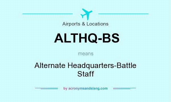 What does ALTHQ-BS mean? It stands for Alternate Headquarters-Battle Staff