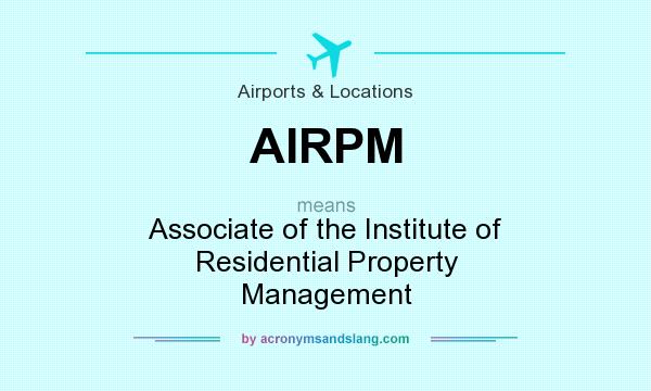What does AIRPM mean? It stands for Associate of the Institute of Residential Property Management