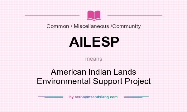 What does AILESP mean? It stands for American Indian Lands Environmental Support Project