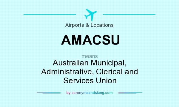 What does AMACSU mean? It stands for Australian Municipal, Administrative, Clerical and Services Union