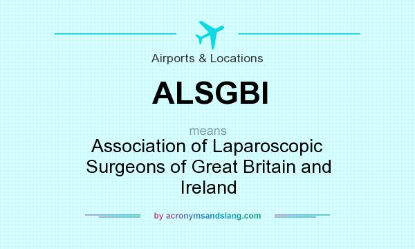 What does ALSGBI mean? It stands for Association of Laparoscopic Surgeons of Great Britain and Ireland