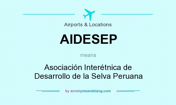 What does AIDESEP mean? It stands for Asociación Interétnica de Desarrollo de la Selva Peruana
