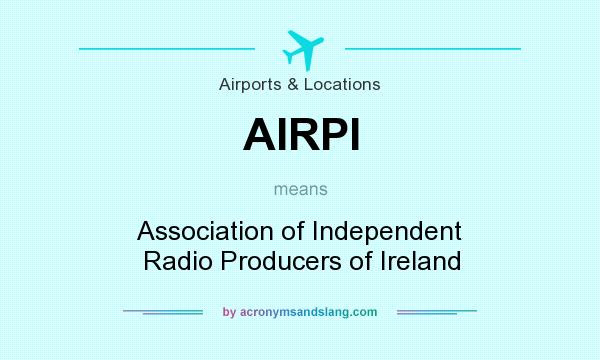 What does AIRPI mean? It stands for Association of Independent Radio Producers of Ireland