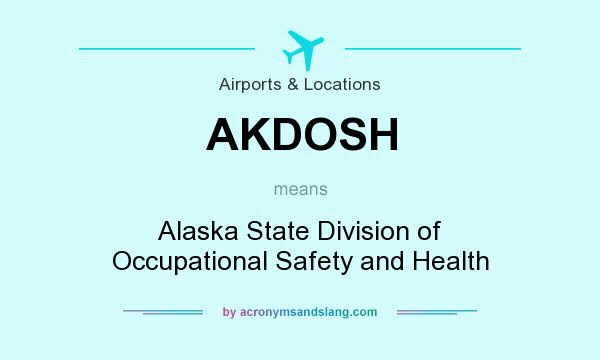 What does AKDOSH mean? It stands for Alaska State Division of Occupational Safety and Health