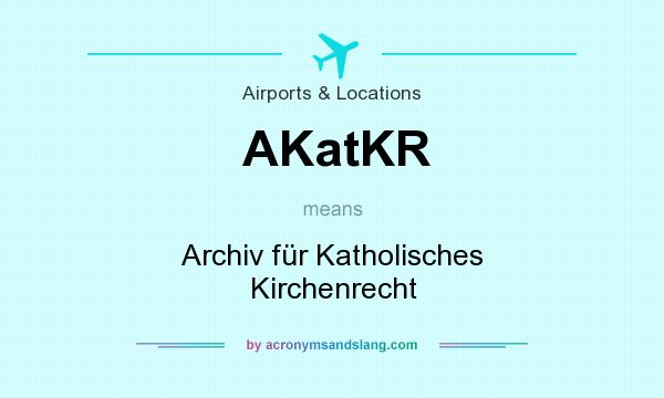 What does AKatKR mean? It stands for Archiv für Katholisches Kirchenrecht