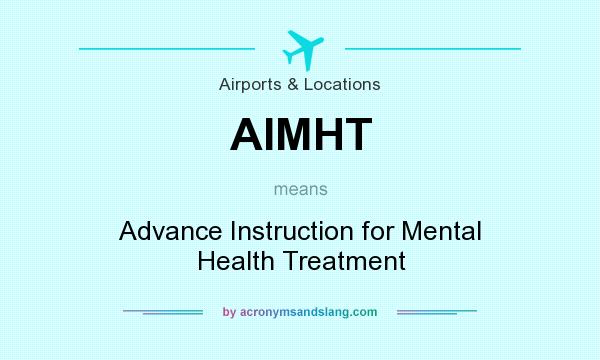 What does AIMHT mean? It stands for Advance Instruction for Mental Health Treatment
