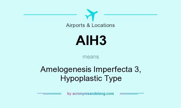 What does AIH3 mean? It stands for Amelogenesis Imperfecta 3, Hypoplastic Type