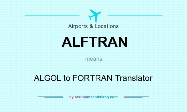 What does ALFTRAN mean? It stands for ALGOL to FORTRAN Translator