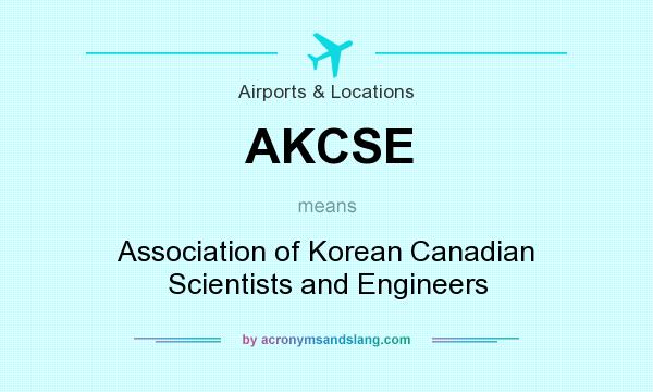 What does AKCSE mean? It stands for Association of Korean Canadian Scientists and Engineers