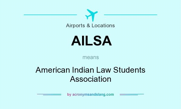 What does AILSA mean? It stands for American Indian Law Students Association