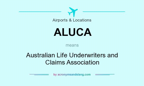 What does ALUCA mean? It stands for Australian Life Underwriters and Claims Association