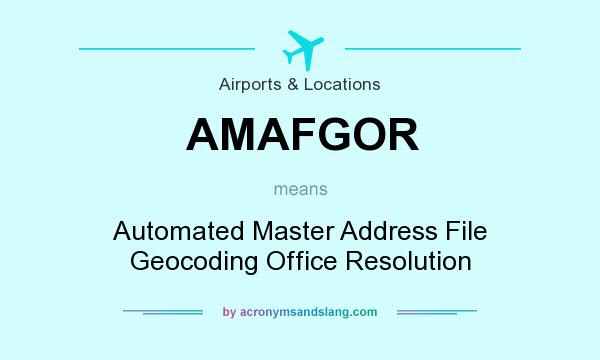 What does AMAFGOR mean? It stands for Automated Master Address File Geocoding Office Resolution