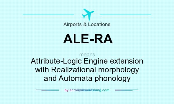 What does ALE-RA mean? It stands for Attribute-Logic Engine extension with Realizational morphology and Automata phonology
